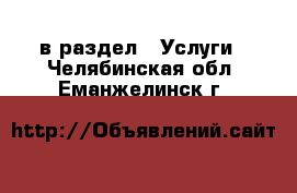  в раздел : Услуги . Челябинская обл.,Еманжелинск г.